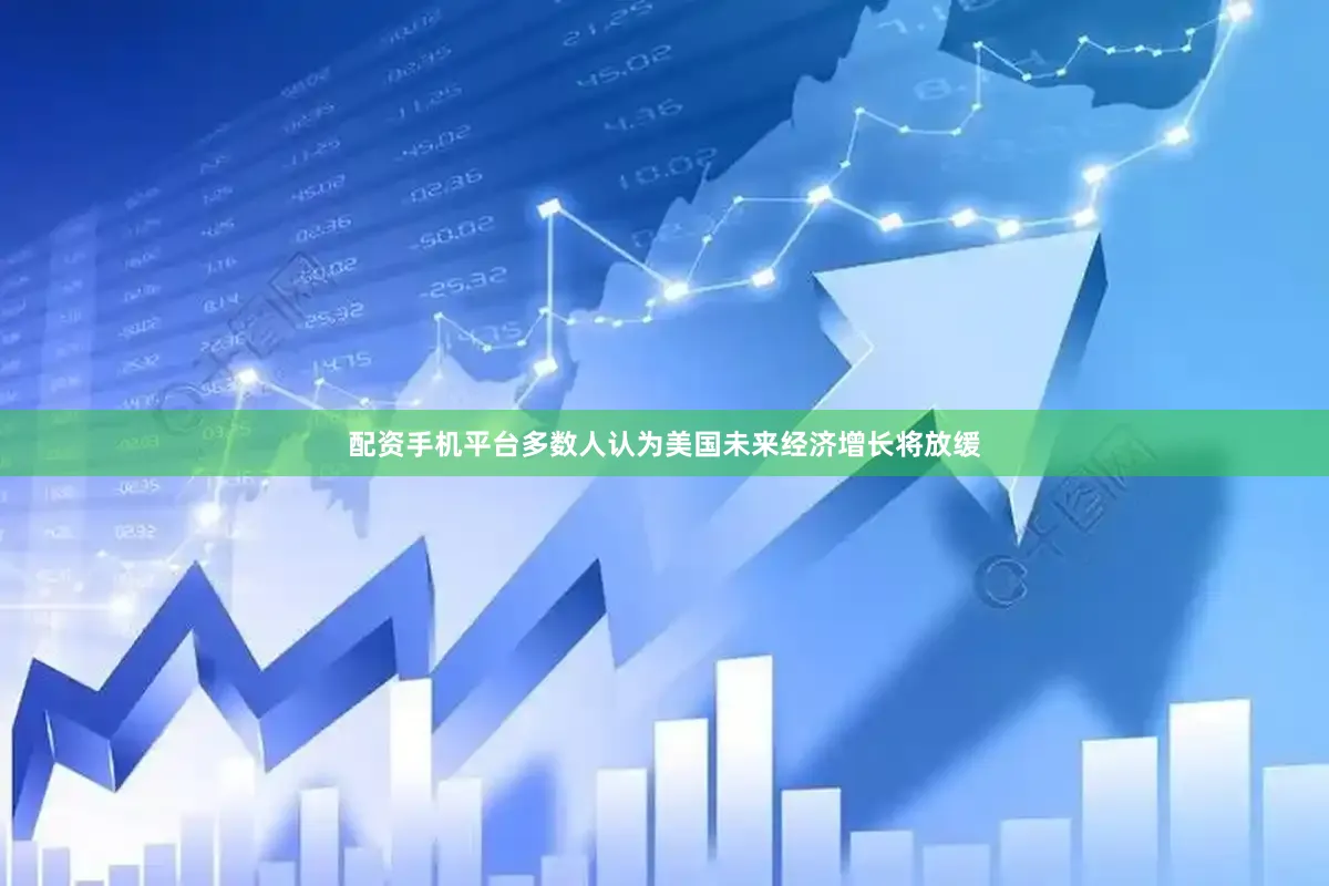 配资手机平台多数人认为美国未来经济增长将放缓