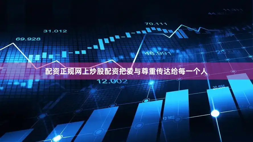 配资正规网上炒股配资把爱与尊重传达给每一个人