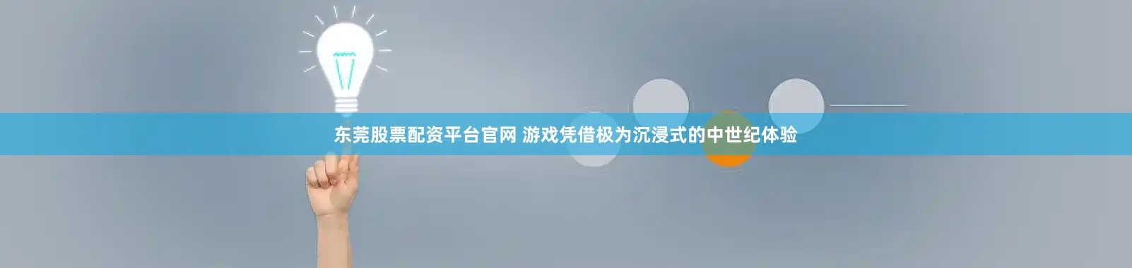 东莞股票配资平台官网 游戏凭借极为沉浸式的中世纪体验