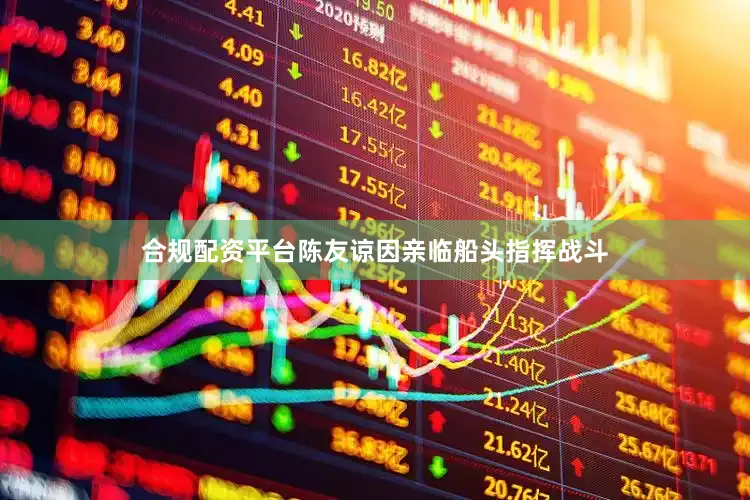 合规配资平台陈友谅因亲临船头指挥战斗