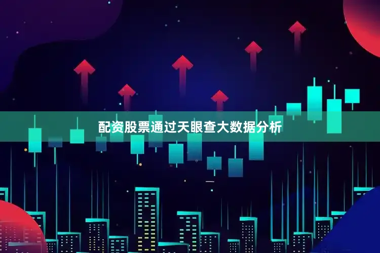 配资股票通过天眼查大数据分析