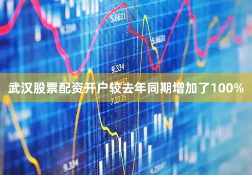 武汉股票配资开户较去年同期增加了100%