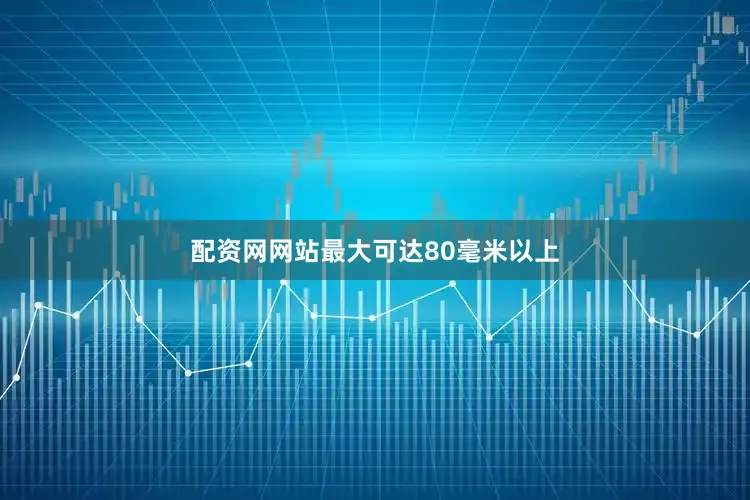 配资网网站最大可达80毫米以上