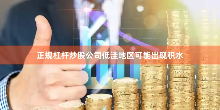 正规杠杆炒股公司低洼地区可能出现积水